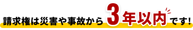 請求権は災害や事故から3年以内です